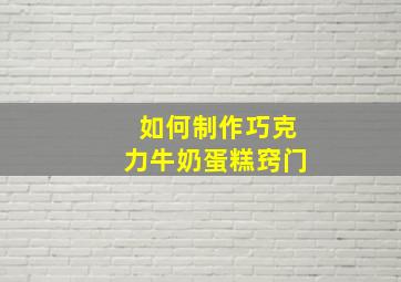 如何制作巧克力牛奶蛋糕窍门