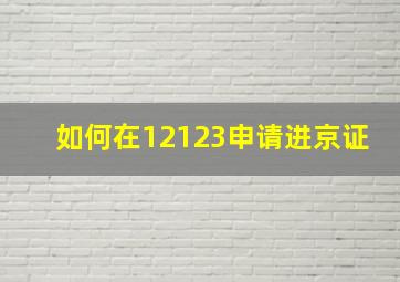 如何在12123申请进京证