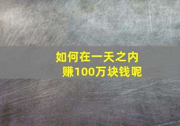 如何在一天之内赚100万块钱呢