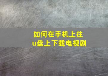 如何在手机上往u盘上下载电视剧