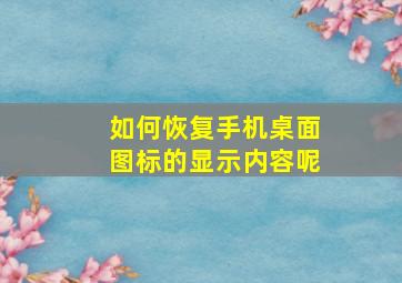 如何恢复手机桌面图标的显示内容呢