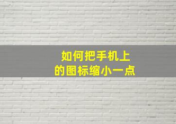 如何把手机上的图标缩小一点