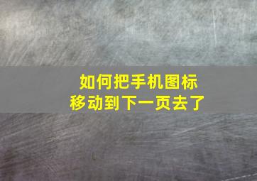 如何把手机图标移动到下一页去了