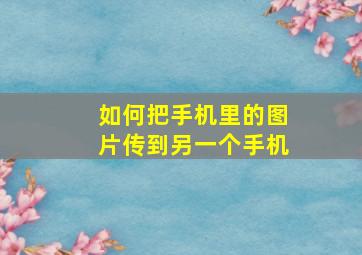 如何把手机里的图片传到另一个手机