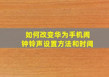 如何改变华为手机闹钟铃声设置方法和时间