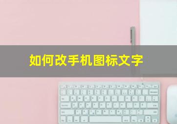 如何改手机图标文字