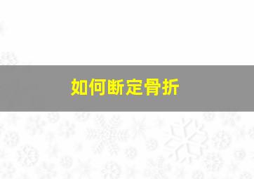 如何断定骨折