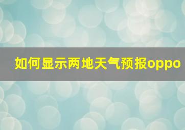 如何显示两地天气预报oppo