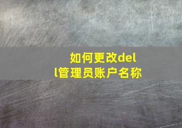 如何更改dell管理员账户名称