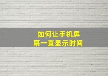 如何让手机屏幕一直显示时间