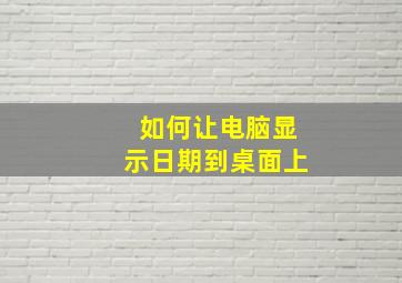 如何让电脑显示日期到桌面上