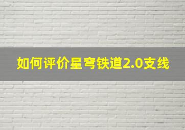 如何评价星穹铁道2.0支线