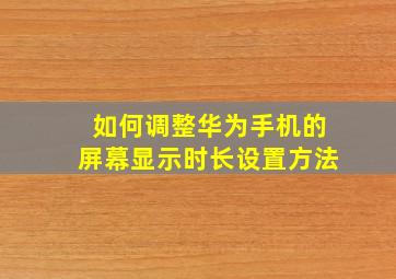 如何调整华为手机的屏幕显示时长设置方法