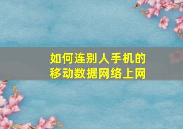 如何连别人手机的移动数据网络上网