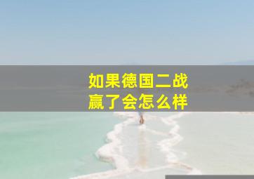 如果德国二战赢了会怎么样