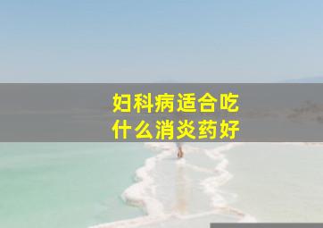 妇科病适合吃什么消炎药好