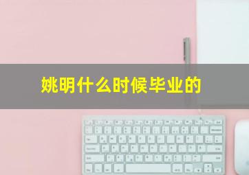 姚明什么时候毕业的