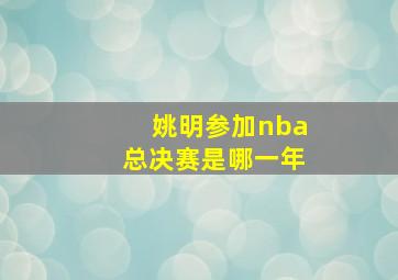 姚明参加nba总决赛是哪一年