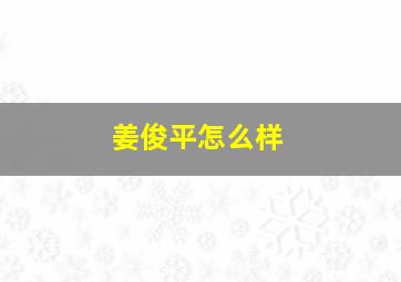 姜俊平怎么样