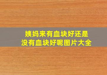 姨妈来有血块好还是没有血块好呢图片大全