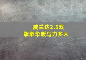 威兰达2.5双擎豪华版马力多大