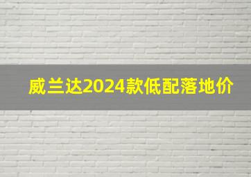 威兰达2024款低配落地价