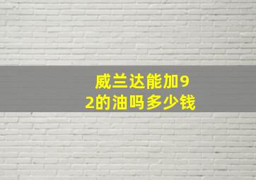 威兰达能加92的油吗多少钱