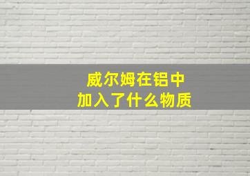 威尔姆在铝中加入了什么物质