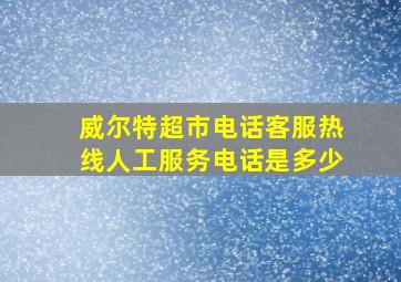 威尔特超市电话客服热线人工服务电话是多少