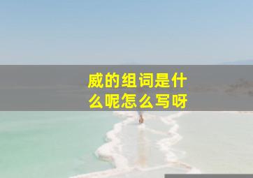 威的组词是什么呢怎么写呀