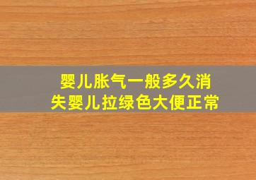 婴儿胀气一般多久消失婴儿拉绿色大便正常