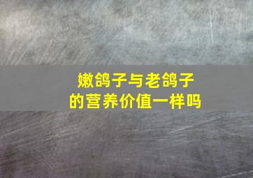 嫩鸽子与老鸽子的营养价值一样吗