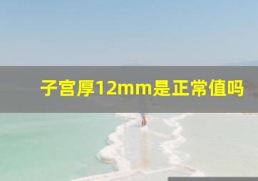 子宫厚12mm是正常值吗