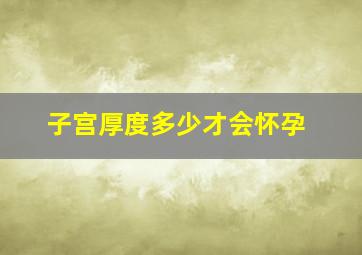 子宫厚度多少才会怀孕