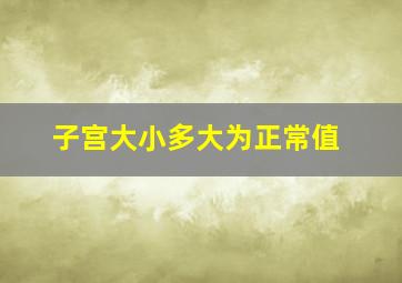 子宫大小多大为正常值