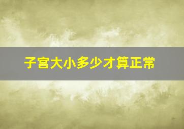 子宫大小多少才算正常