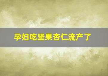 孕妇吃坚果杏仁流产了