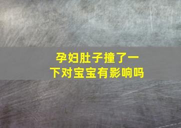 孕妇肚子撞了一下对宝宝有影响吗