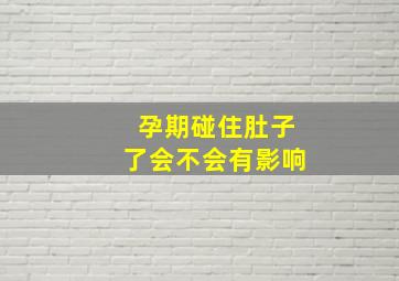 孕期碰住肚子了会不会有影响