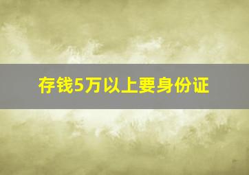 存钱5万以上要身份证