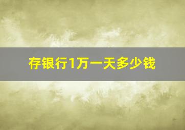 存银行1万一天多少钱