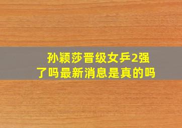 孙颖莎晋级女乒2强了吗最新消息是真的吗