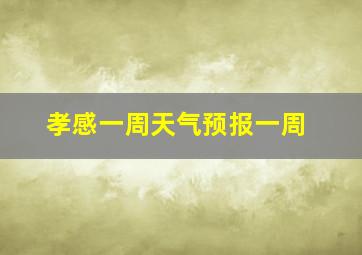 孝感一周天气预报一周