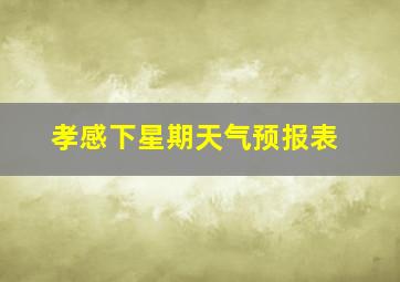 孝感下星期天气预报表