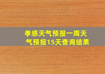 孝感天气预报一周天气预报15天查询结果