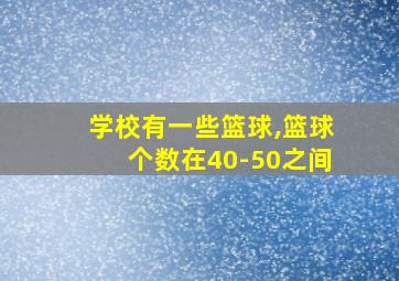 学校有一些篮球,篮球个数在40-50之间