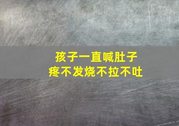 孩子一直喊肚子疼不发烧不拉不吐