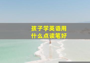 孩子学英语用什么点读笔好