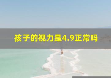 孩子的视力是4.9正常吗