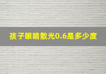 孩子眼睛散光0.6是多少度